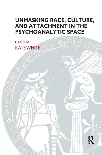 Unmasking Race, Culture, and Attachment in the Psychoanalytic Space cover