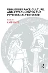 Unmasking Race, Culture, and Attachment in the Psychoanalytic Space cover