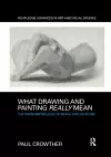 What Drawing and Painting Really Mean cover