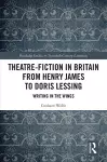 Theatre-Fiction in Britain from Henry James to Doris Lessing cover