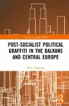 Post-Socialist Political Graffiti in the Balkans and Central Europe cover