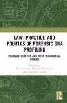 Law, Practice and Politics of Forensic DNA Profiling cover