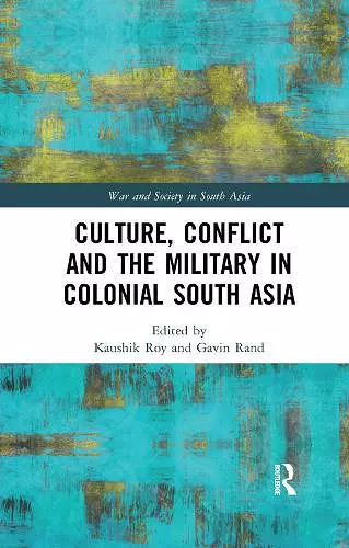 Culture, Conflict and the Military in Colonial South Asia cover