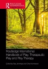 Routledge International Handbook of Play, Therapeutic Play and Play Therapy cover