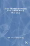 Mime into Physical Theatre: A UK Cultural History 1970–2000 cover