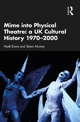 Mime into Physical Theatre: A UK Cultural History 1970–2000 cover