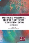 The Hispanic-Anglosphere from the Eighteenth to the Twentieth Century cover