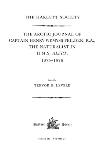 The Arctic Journal of Captain Henry Wemyss Feilden, R.A., the Naturalist in H.M.S. Alert, 1875-1876 cover