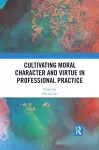 Cultivating Moral Character and Virtue in Professional Practice cover