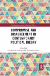 Compromise and Disagreement in Contemporary Political Theory cover