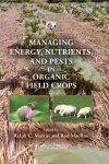 Managing Energy, Nutrients, and Pests in Organic Field Crops cover