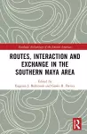 Routes, Interaction and Exchange in the Southern Maya Area cover