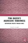 Pina Bausch’s Aggressive Tenderness cover