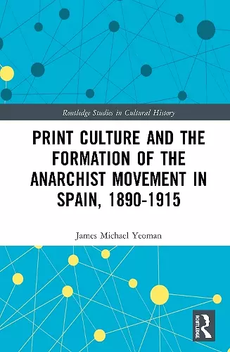 Print Culture and the Formation of the Anarchist Movement in Spain, 1890-1915 cover