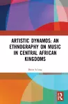 Artistic Dynamos: An Ethnography on Music in Central African Kingdoms cover