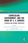 Curriculum, Environment, and the Work of C. A. Bowers cover