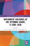 Diplomatic Cultures at the Ottoman Court, c.1500–1630 cover