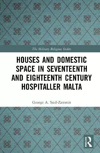 Houses and Domestic Space in Seventeenth and Eighteenth Century Hospitaller Malta cover