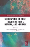 Geographies of Post-Industrial Place, Memory, and Heritage cover