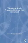 Therapeutic Arts in Pregnancy, Birth and New Parenthood cover