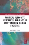 Political Authority, Otherness, and Race in Iberian Early Modern Societies cover