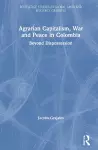 Agrarian Capitalism, War and Peace in Colombia cover