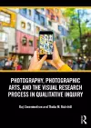 Photography, Photographic Arts, and the Visual Research Process in Qualitative Inquiry cover