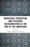 Knowledge Production and Epistemic Decolonization at the End of Pax Americana cover