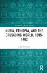 Nubia, Ethiopia, and the Crusading World, 1095-1402 cover