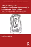 A Psychotherapeutic Understanding of Eating Disorders in Children and Young People cover