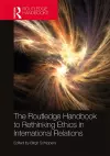 The Routledge Handbook to Rethinking Ethics in International Relations cover