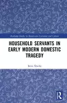 Household Servants in Early Modern Domestic Tragedy cover