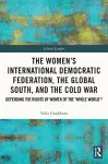 The Women’s International Democratic Federation, the Global South and the Cold War cover