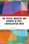 The Textile Industry and Exports in Post-Liberalization India cover