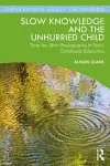 Slow Knowledge and the Unhurried Child cover