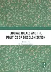 Liberal Ideals and the Politics of Decolonisation cover