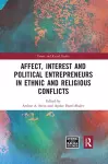 Affect, Interest and Political Entrepreneurs in Ethnic and Religious Conflicts cover