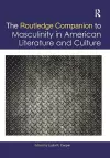 The Routledge Companion to Masculinity in American Literature and Culture cover