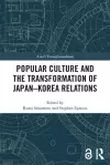 Popular Culture and the Transformation of Japan–Korea Relations cover