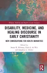 Disability, Medicine, and Healing Discourse in Early Christianity cover