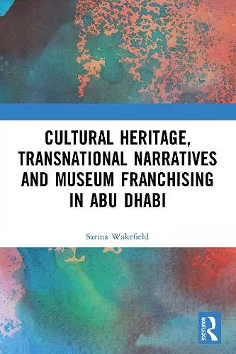 Cultural Heritage, Transnational Narratives and Museum Franchising in Abu Dhabi cover