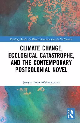 Climate Change, Ecological Catastrophe, and the Contemporary Postcolonial Novel cover