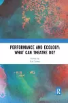 Performance and Ecology: What Can Theatre Do? cover