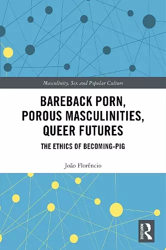 Bareback Porn, Porous Masculinities, Queer Futures cover