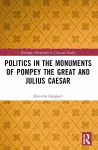 Politics in the Monuments of Pompey the Great and Julius Caesar cover