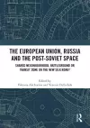 The European Union, Russia and the Post-Soviet Space cover