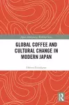 Global Coffee and Cultural Change in Modern Japan cover