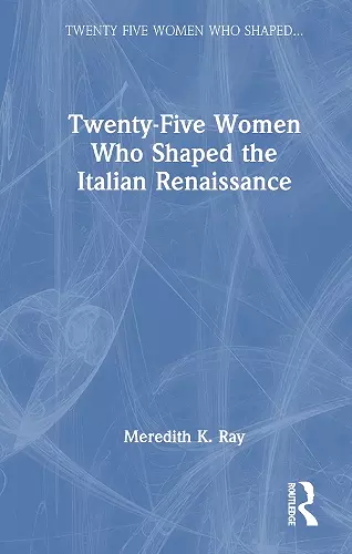 Twenty-Five Women Who Shaped the Italian Renaissance cover