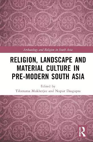 Religion, Landscape and Material Culture in Pre-modern South Asia cover