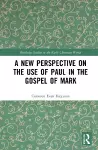 A New Perspective on the Use of Paul in the Gospel of Mark cover